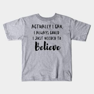 Actually I can, I always could I just needed to believe Kids T-Shirt